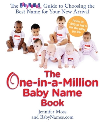The One-in-a-Million Baby Name Book: The BabyNames.com Guide to Choosing the Best Name for Your New Arrival by Moss, Jennifer
