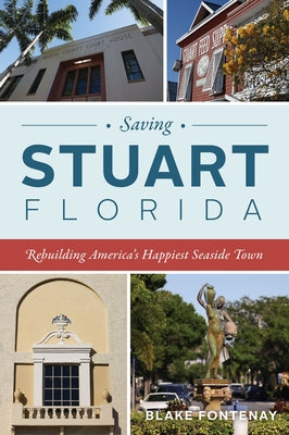 Saving Stuart, Florida: Rebuilding America's Happiest Seaside Town by Fontenay, Blake