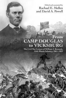 From Camp Douglas to Vicksburg: The Civil War Letters of William J. Kennedy, 55th Illinois Infantry, 1861-1863 by Mellen, Rachael E.