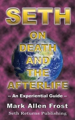 Seth on Death and the Afterlife by Frost, Mark Allen
