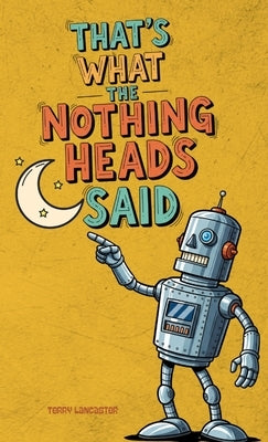 That's What the Nothing Heads Said by Lancaster, Terry