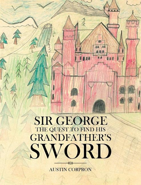 Sir George: The Quest to find his Grandfather's Sword by Corpron, Austin