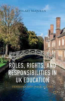 Roles, Rights, and Responsibilities in UK Education: Tensions and Inequalities by McQueen, H.
