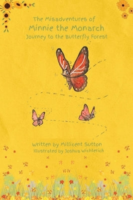 The Misadventures of Minnie the Monarch: Journey to the Butterfly Forest by Sutton, Millicent