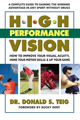 High Performance Vision: How to Improve Your Visual Acuity, Hone Your Motor Skills and Up Your Game by Teig, Donald S.