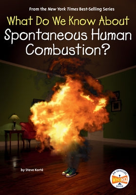 What Do We Know about Spontaneous Human Combustion? by KortÃ©, Steve