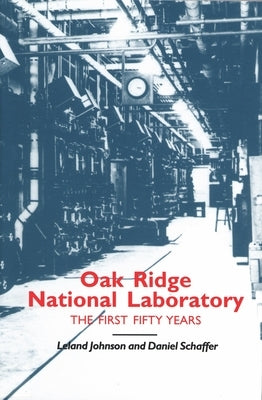 Oak Ridge National Laboratory: The First Fifty Years by Johnson, Leland
