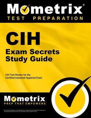 Cih Exam Secrets Study Guide: Cih Test Review for the Certified Industrial Hygienist Exam by Mometrix Safety Certification Test Team