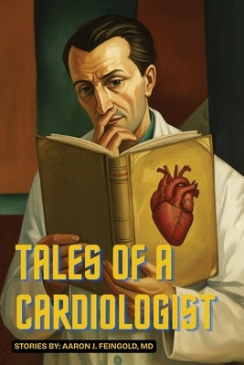 Tales of a Cardiologist by Feingold, Aaron J.