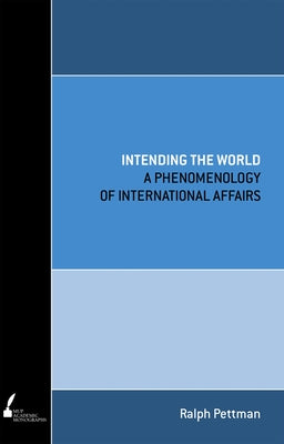 Intending the World: A Phenomenology of International Affairs by Pettman, Ralph