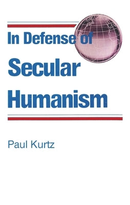 In Defense of Secular Humanism by Kurtz, Paul