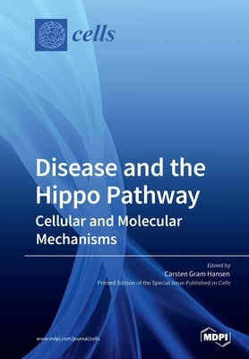 Disease and the Hippo Pathway: Cellular and Molecular Mechanisms by Hansen, Carsten Gram