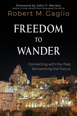 Freedom to Wander: Connecting with the Past, Reinventing the Future by Gaglio, Robert M.