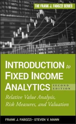 Introduction to Fixed Income Analytics: Relative Value Analysis, Risk Measures and Valuation by Fabozzi, Frank J.