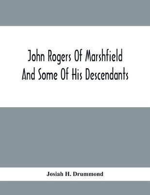John Rogers Of Marshfield And Some Of His Descendants by H. Drummond, Josiah