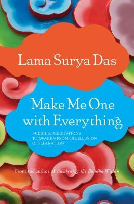 Make Me One with Everything: Buddhist Meditations to Awaken from the Illusion of Separation by Das, Surya
