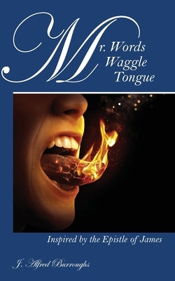 Mr. Words Waggle Tongue: Inspired by the Epistle of James by Burroughs, J. Alfred