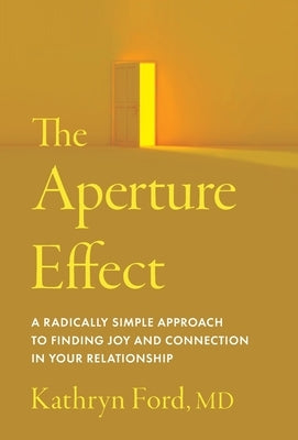 The Aperture Effect: A Radically Simple Approach to Finding Joy and Connection in Your Relationship by Ford, Kathryn