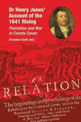 Dr Henry Jones' Account of the 1641 Rising: Plantation and War in County Cavan by Scott, Brendan