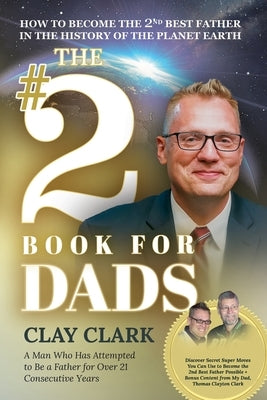 The #2 Book for Dads: How to Become the 2nd Best Father in the History of the Planet Earth by Clark, Clay