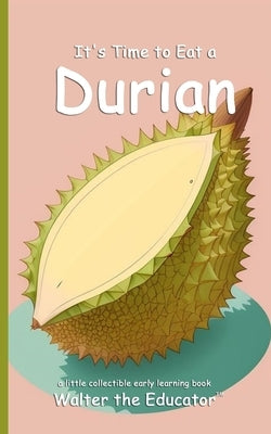 It's Time to Eat a Durian by Walter the Educator