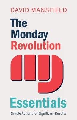 The Monday Revolution Essentials: Simple Actions for Significant Results by Mansfield, David