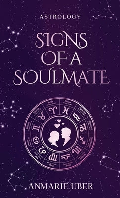Signs of a Soulmate: Astrology clues of happily ever afters by Uber, Anmarie
