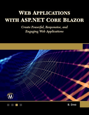 Web Applications with ASP.NET Core Blazor: Create Powerful, Responsive, and Engaging Web Applications. by Ding, Brian