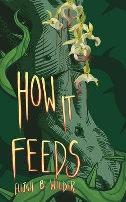 How It Feeds by Wilder, Elijah B.