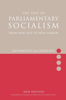 The End of Parliamentary Socialism: From New Left to New Labour by Leys, Colin