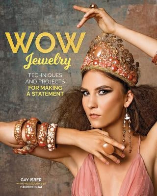 Making Wow Jewelry: Techniques and Projects for Making a Statement by Isber, Gay