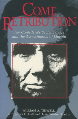 Come Retribution: The Confederate Secret Service and the Assassination of Lincoln by Tidwell, William A.
