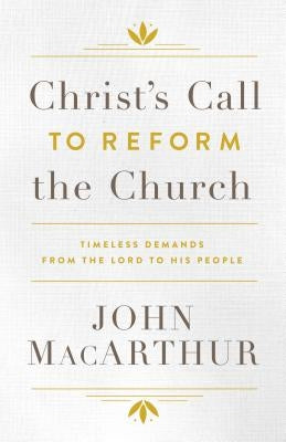 Christ's Call to Reform the Church: Timeless Demands from the Lord to His People by MacArthur, John