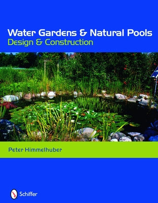 Water Gardens and Natural Pools: Design and Construction by Himmelhuber, Peter