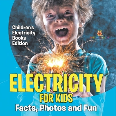 Electricity for Kids Facts, Photos and Fun Children's Electricity Books Edition by Baby Professor