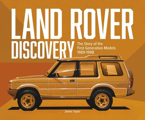 Land Rover Discovery: The Story of the First Generation Models, 1989-1998 by Taylor, James