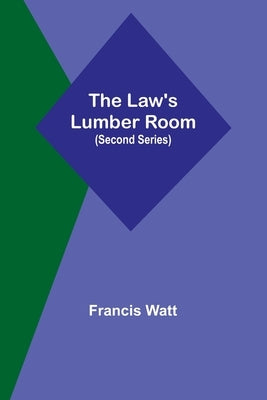 The Law's Lumber Room (Second Series) by Watt, Francis