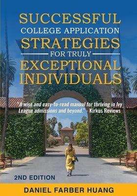 Successful College Application Strategies for Truly Exceptional Individuals by Huang, Daniel Farber