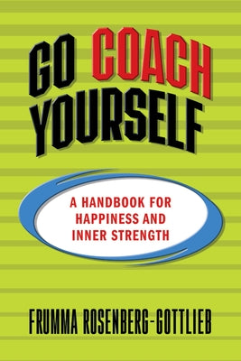 Go Coach Yourself: A Handbook for Happiness and Inner Strength by Rosenberg-Gottlieb, Frumma