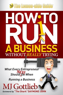 How to Ruin a Business Without Really Trying: What Every Entrepreneur Should Not Do When Running a Business by Gottlieb, Mj