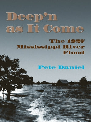 Deep'n as It Come: The 1927 Mississippi River Flood by Daniel, Pete