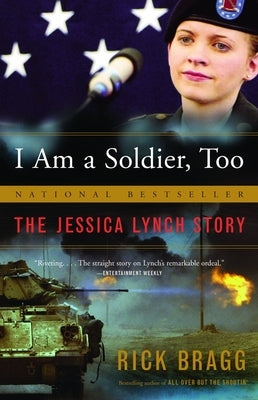 I Am a Soldier, Too: The Jessica Lynch Story by Bragg, Rick