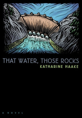 That Water, Those Rocks by Haake, Katherine