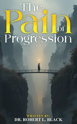 The Pain of Progression by Black, Robert L.
