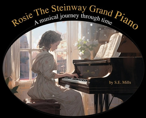 Rosie The Steinway Grand Piano: A musical journey through time by Mills, Simon
