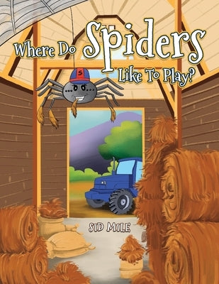 Where Do Spiders Like To Play? by Mile, Sid