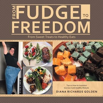 From Fudge to Freedom: From Sweet Treats to Healthy Eats by Golden, Diana Richards