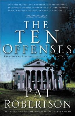 The Ten Offenses: Reclaim the Blessings of Eternal Truths by Robertson, Pat