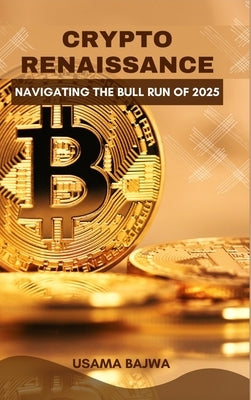 Crypto Renaissance: Navigating the Bull Run of 2025 by Bajwa, Usama