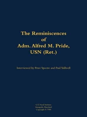 The Reminiscences of Adm. Alfred M. Pride, USN (Ret.): 1897-1988 by Pride, Alfred M.